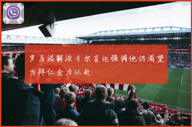 罗马诺解读卡尔言论强调他仍渴望为拜仁全力以赴