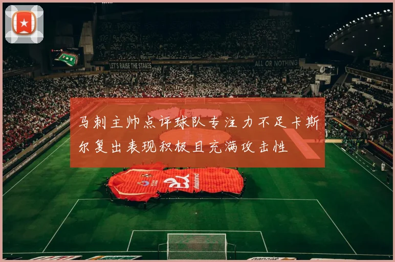 马刺主帅点评球队专注力不足卡斯尔复出表现积极且充满攻击性
