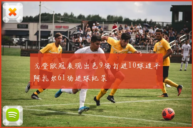 戈登欧冠表现出色9场打进10球追平阿扎尔61场进球纪录